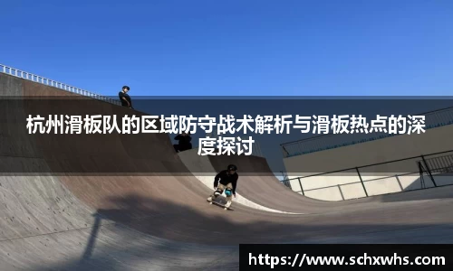杭州滑板队的区域防守战术解析与滑板热点的深度探讨
