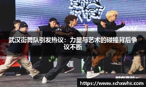 武汉街舞队引发热议：力量与艺术的碰撞背后争议不断