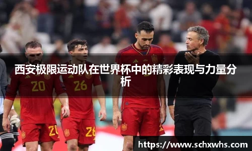 西安极限运动队在世界杯中的精彩表现与力量分析