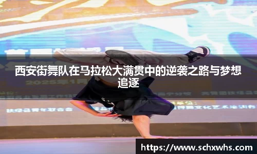 西安街舞队在马拉松大满贯中的逆袭之路与梦想追逐